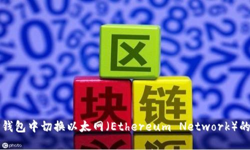 如何在TP钱包中切换以太网（Ethereum Network）的详细指南