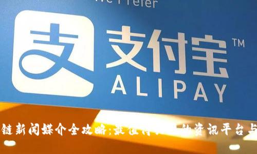 区块链新闻媒介全攻略：最值得关注的资讯平台与资源