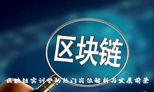 区块链实训营的热门岗位解析与发展前景