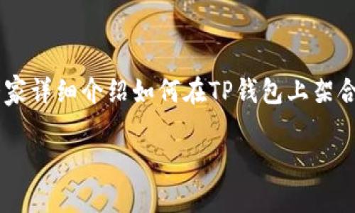 合约怎么上架TP钱包是一个许多加密货币用户和开发者关心的话题。接下来，将为大家详细介绍如何在TP钱包上架合约，包括整个流程、注意事项以及一些技巧，确保用户能够理解并顺利完成这一过程。

合约怎么上架TP钱包：一步步教你轻松操作