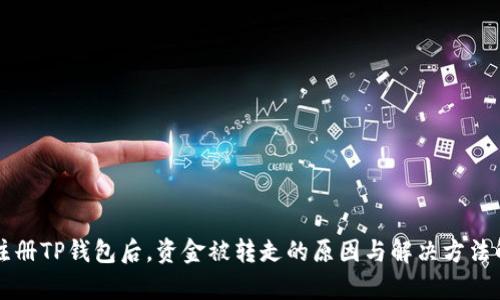 刚注册TP钱包后，资金被转走的原因与解决方法解析