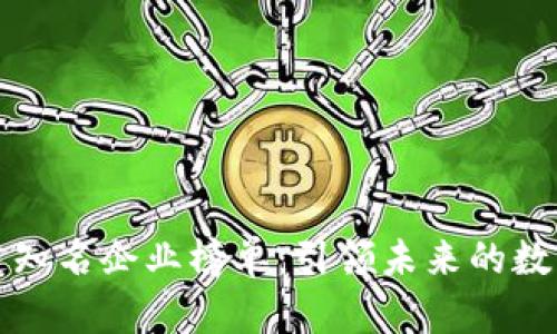 区块链知名企业榜单：引领未来的数字经济