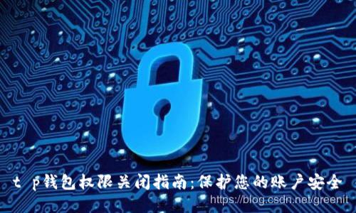 t p钱包权限关闭指南：保护您的账户安全